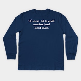 Of Course I Talk To Myself, Sometimes I Need Expert Advice. Kids Long Sleeve T-Shirt